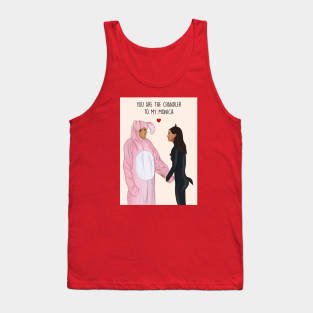 You are the Chandler to my Monica Tank Top